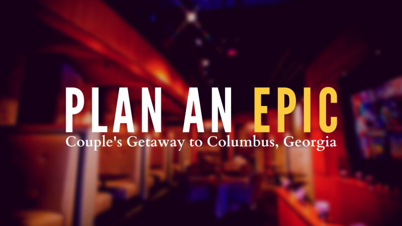 Plan An EPIC Couple’s Getaway to Columbus, Georgia